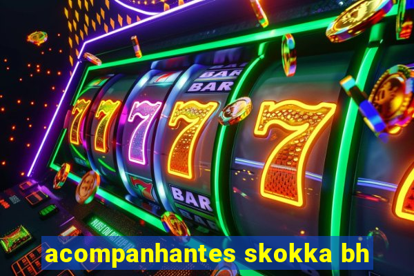 acompanhantes skokka bh